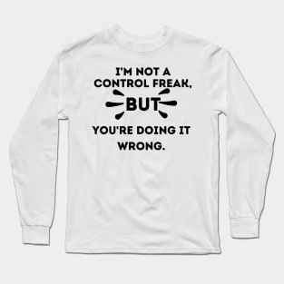 I'm Not a Control Freak But You're Doing it Wrong Long Sleeve T-Shirt